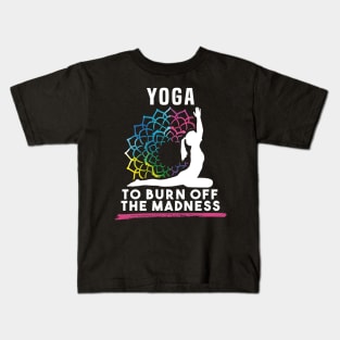 Yoga To Burn Off The Madness Kids T-Shirt